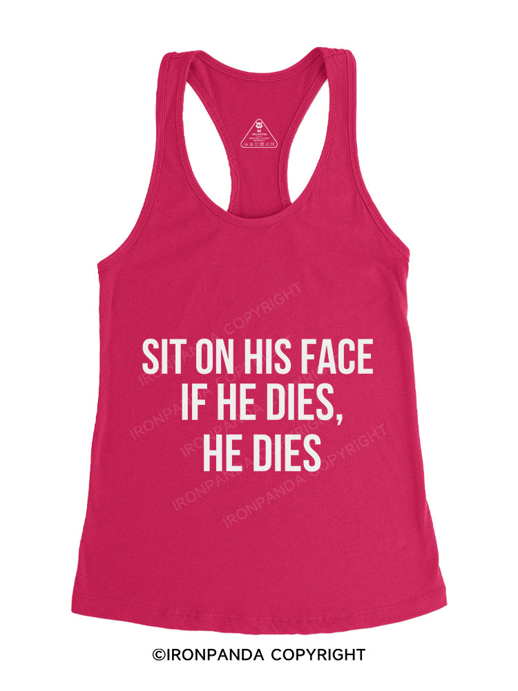 Sit on his face  If he dies  he dies Gym Racerback Tank