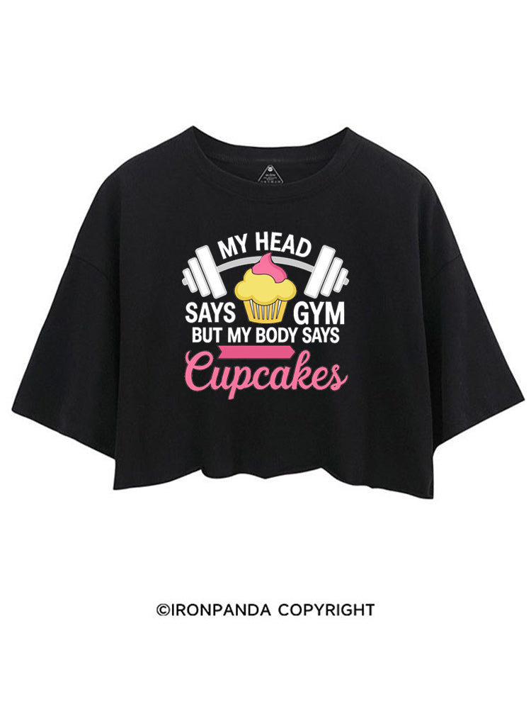 MY HEAD SAYS GYM BUT MY BODY SAYS CUPCAKES CROP TOPS