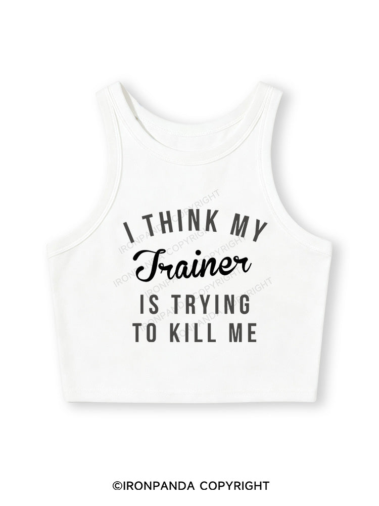 I THINK MY TRAINER IS TRYING TO KILL ME Fitted Crop Tank Top