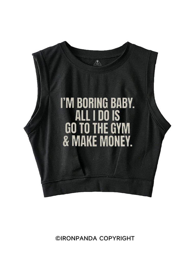 I'm Boring Baby All I Do Is Gym & Make Money SLEEVELESS CROP TOPS