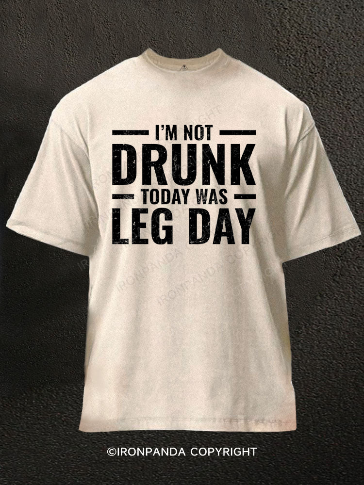 I'm Not Drunk Today Was Leg Day Washed Gym Shirt