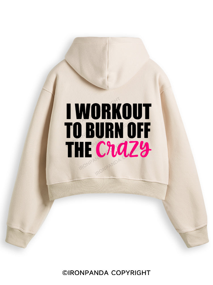 I WORKOUT TO BURN OFF THE CRAZY Fleece Crop Zip Up Hoodie