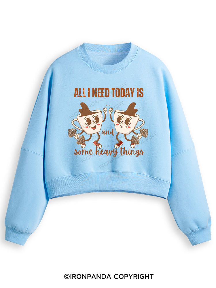 ALL I NEED TODAY IS A LITTLE BIT OF COFFEE AND SOME HEAVY THINGS Fleece Crop Sweatshirt