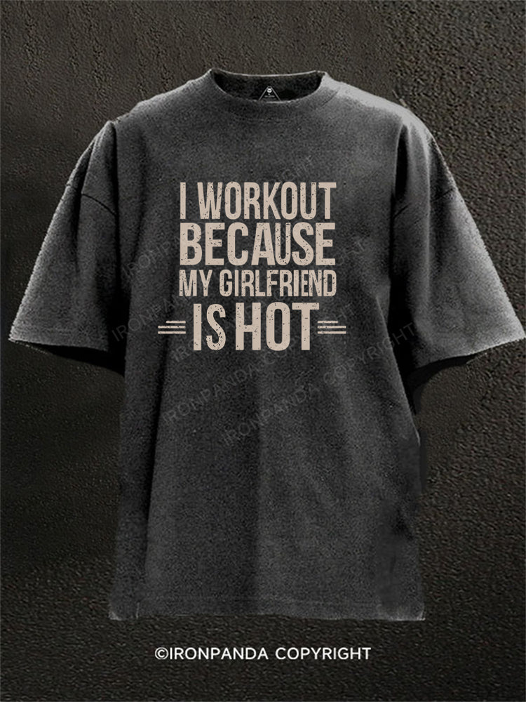 I Workout Because My Girlfriend is Hot Washed Gym Shirt