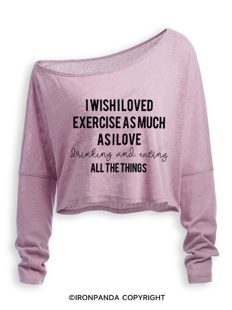 I WISH I LOVED EXERCISE AS MUCH AS I LOVE drinking and eating ALL THE THINGS Off Shoulder Long Sleeve Crop Top