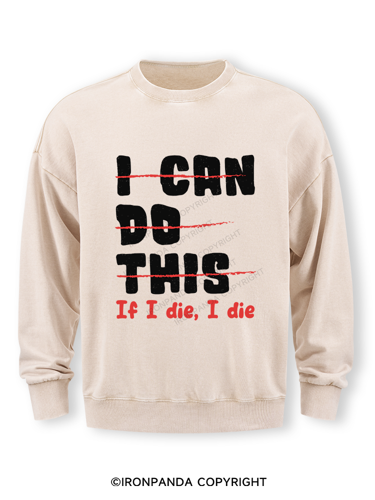 I CAN DO THIS, If I die, I die Washed Sweatshirt