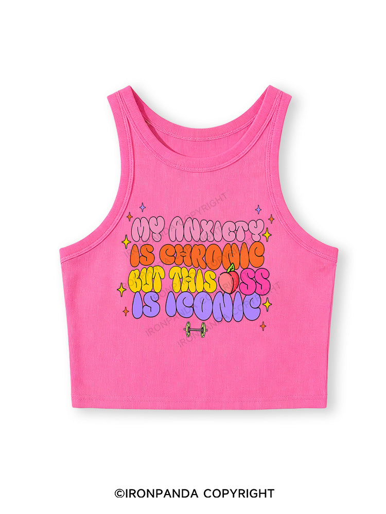 MY ANXIETY IS CHRONIC BUT THIS ASS IS ICONIC Fitted Crop Tank Top