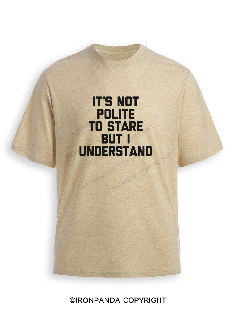 It's Not Polite To Stare But I Understand Ultra Soft Heather T-Shirt