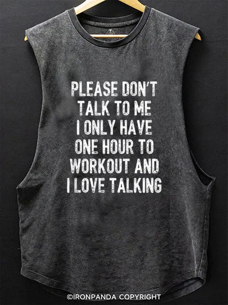 PLEASE DON'T TALK TO ME I ONLY HAVE ONE HOUR TO WORKOUT AND I LOVE TALKING Scoop Bottom Cotton Tank