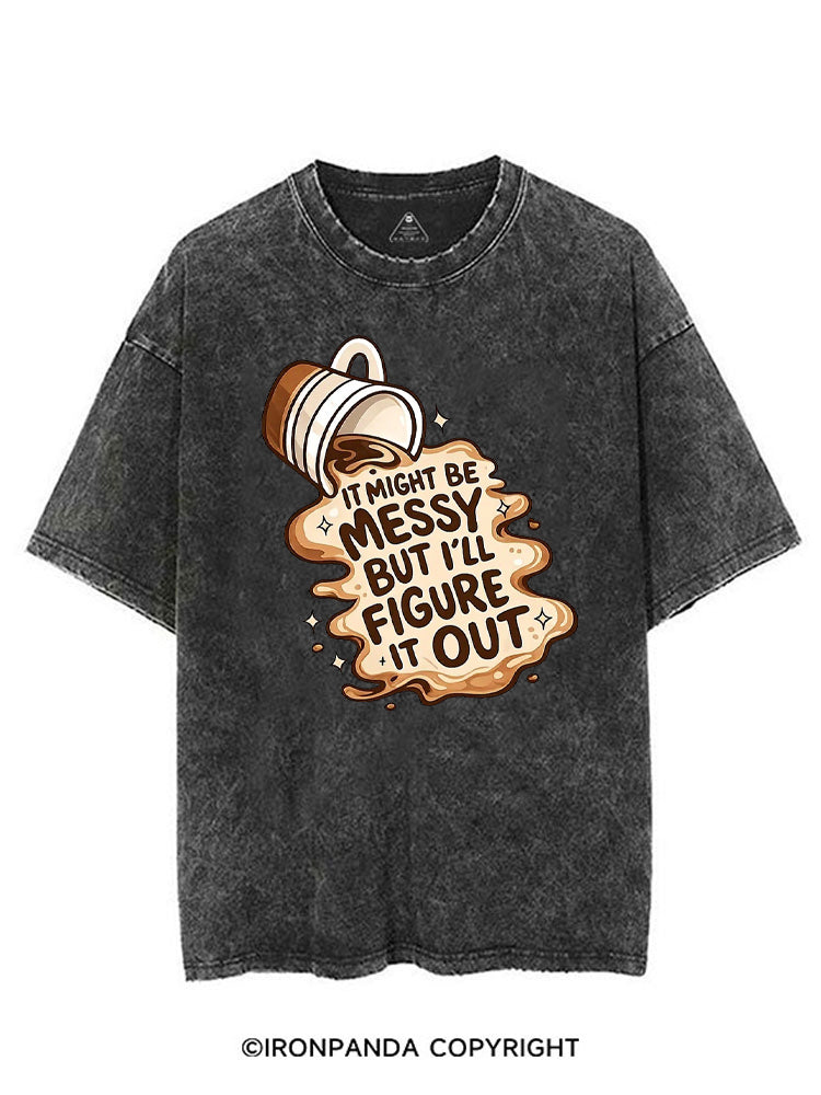 IT MIGHT BE MESSY BUT I'LL FIGURE IT OUT VINTAGE GYM SHIRT