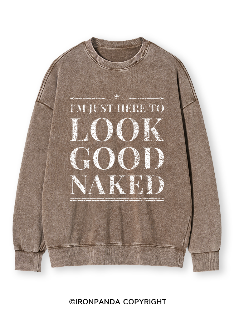 I'M JUST HERE TO LOOK GOOD NAKED Washed Sweatshirt