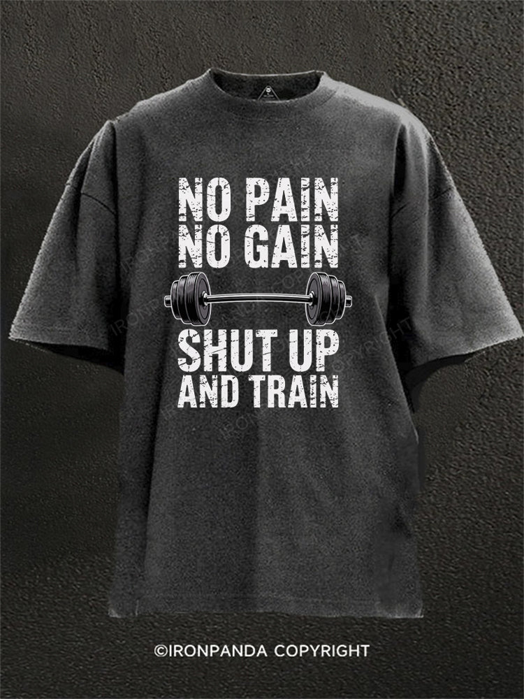 NO PAIN NO GAIN SHUT UP AND TRAIN Washed Gym Shirt