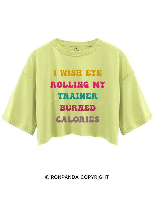I WISH EYE ROLLING MY TRAINER BURNS CALORIES  CROP TOPS