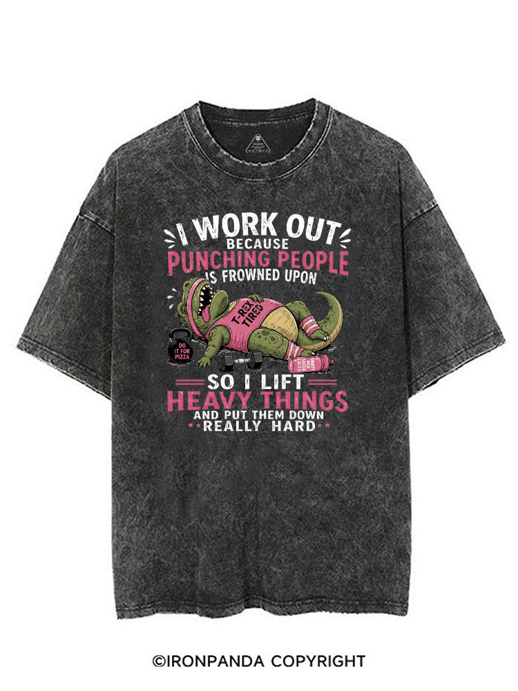 I WORK OUT BECAUSE PUNCHING PEOPLE IS FROWNED UPON SO I LIFT HEAVY THINGS AND PUT THEM DOWN REALLY HARD VINTAGE GYM SHIRT