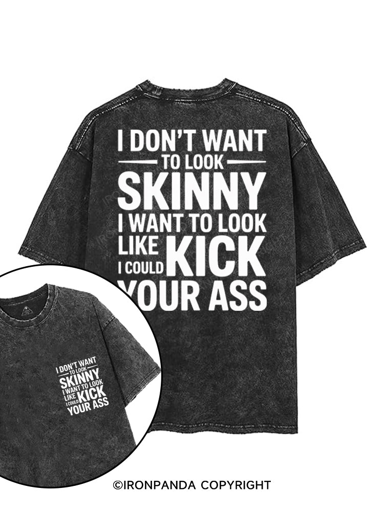 I DON'T WANT TO LOOK SKINNY I WANT TO LOOK LIKE I COULD KICK YOUR ASS printed Gym Shirt