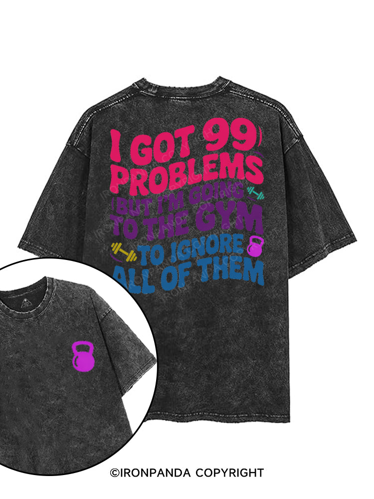I GOT 99 PROBLEMS BUT I'M GOING TO THE GYM TO IGNORE ALL OF THEM printed Gym Shirt
