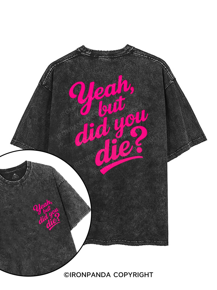 YEAH, BUT DID YOU DIE？ printed Gym Shirt