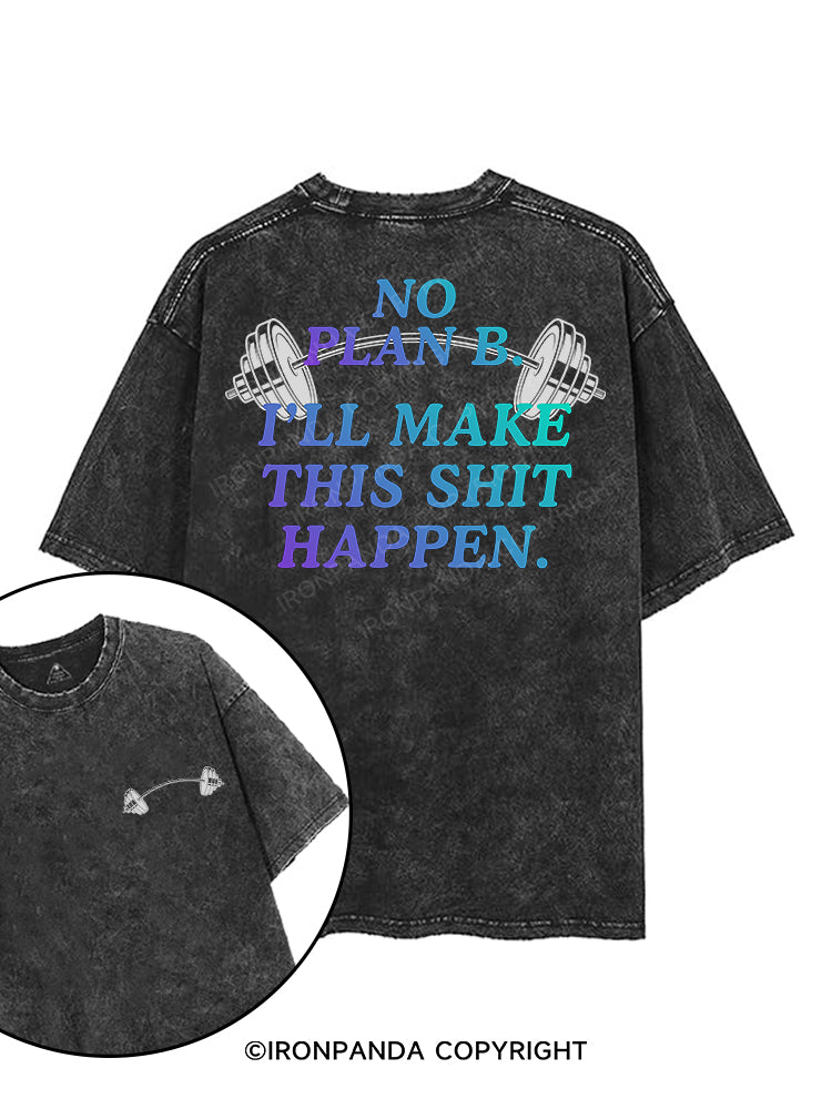 NO PLAN B I'LL MAKE THIS SHIT HAPPEN printed Gym Shirt