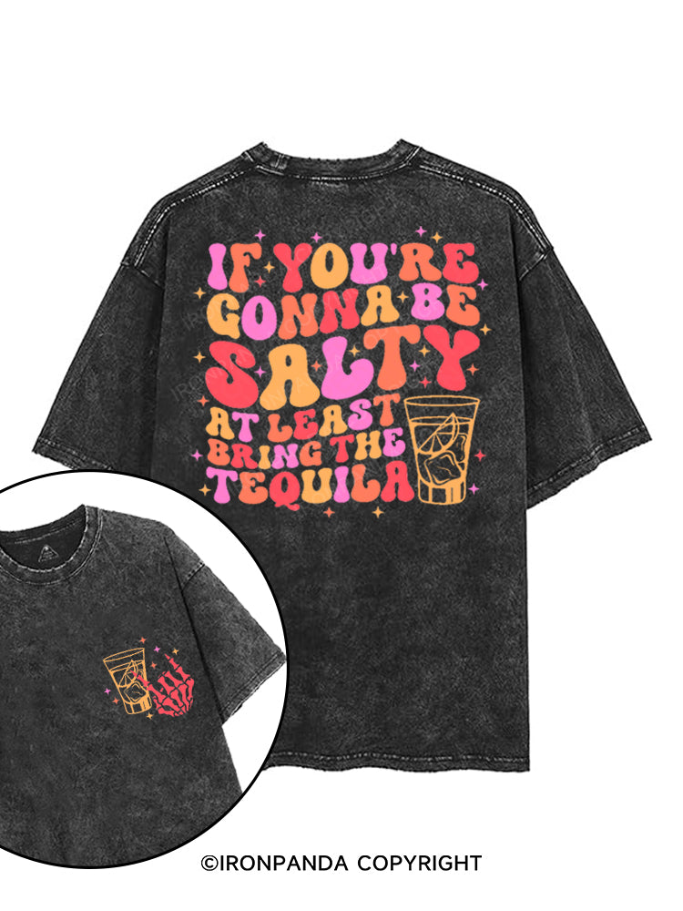 IF YOU'RE GONNA BE SALTY AT LEAST BRING THE TEQUILA printed Gym Shirt