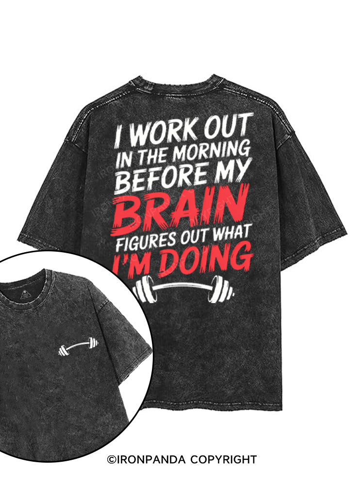 I WORK OUT IN THE MORNING BEFORE MY BRAIN FIGURES OUT WHAT I'M DOING printed Gym Shirt