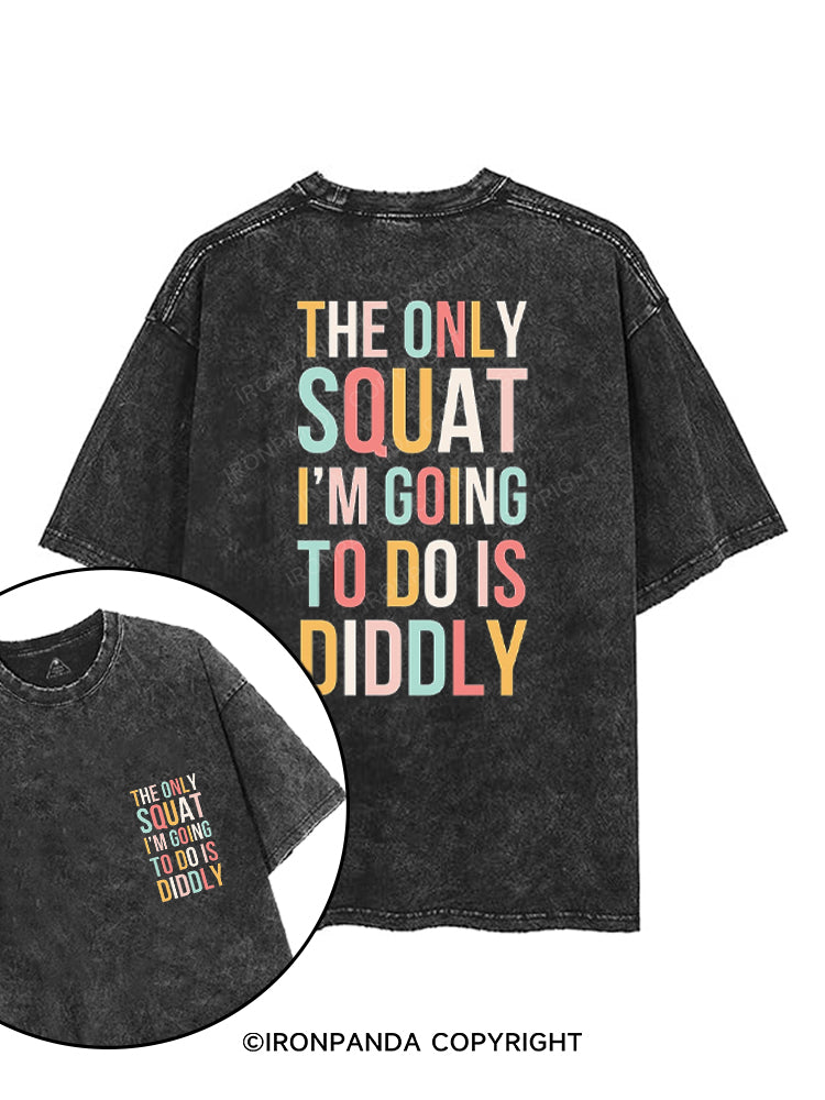 THE ONLY SQUAT I'M GOING TO DO IS DIDDLY printed Gym Shirt