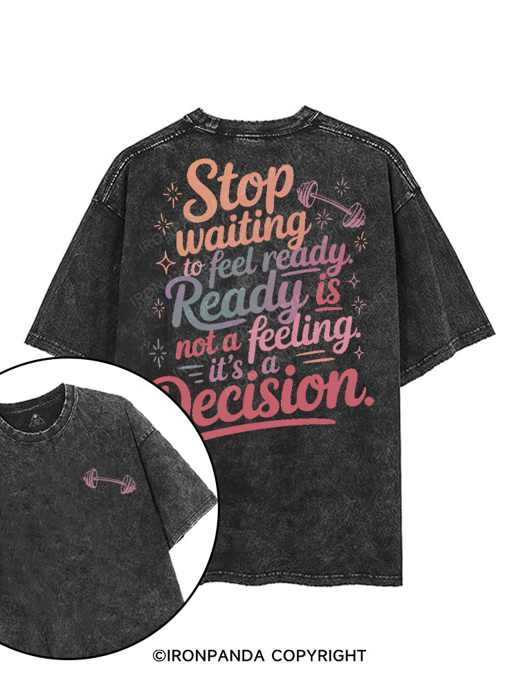 STOP WAITING TO FEEL READY, READY IS NOT A FEELING, IT'S A DECISION printed Gym Shirt