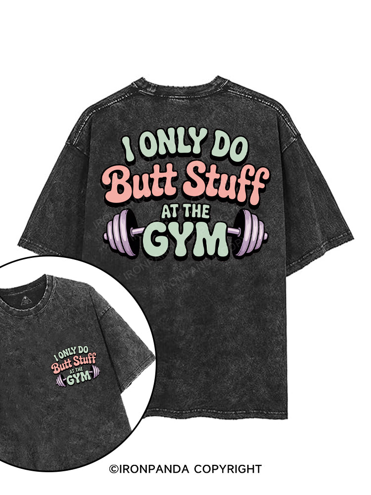 I ONLY DO BUTT STUFF AT THE GYM printed Gym Shirt