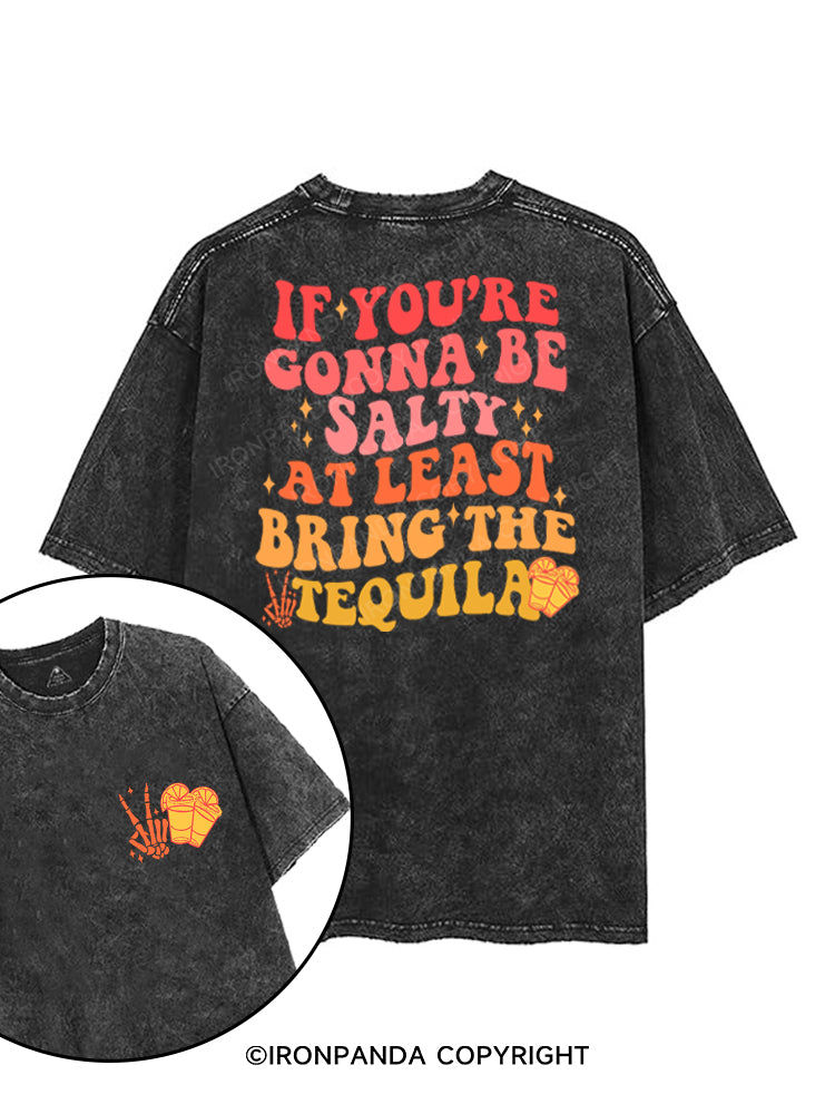 IF YOU'RE GONNA BE SALTY AT LEAST BRING THE TEQUILA printed Gym Shirt