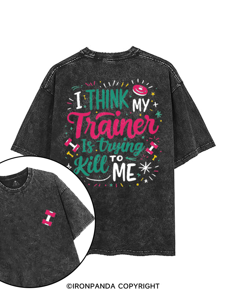 I THINK MY TRAINER IS TRYING TO KILL ME printed Gym Shirt