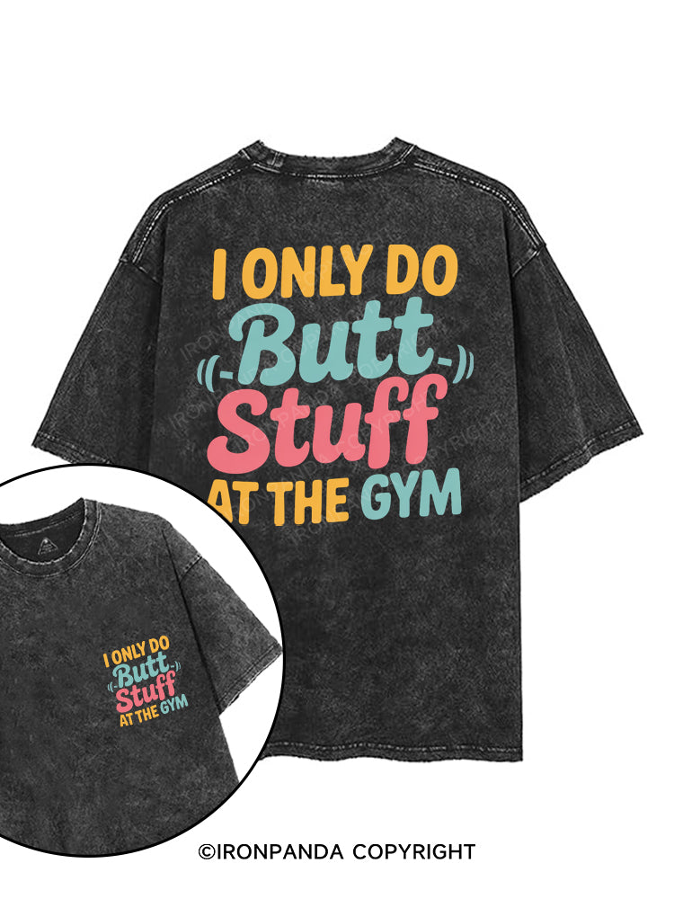 I ONLY DO BUTT STUFF AT THE GYM printed Gym Shirt