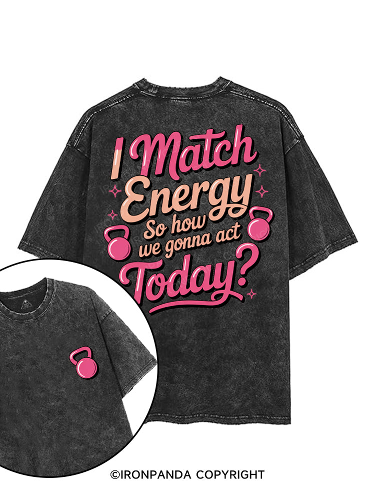 I MATCH ENERGY SO HOW WE GONNA ACT TODAY printed Gym Shirt