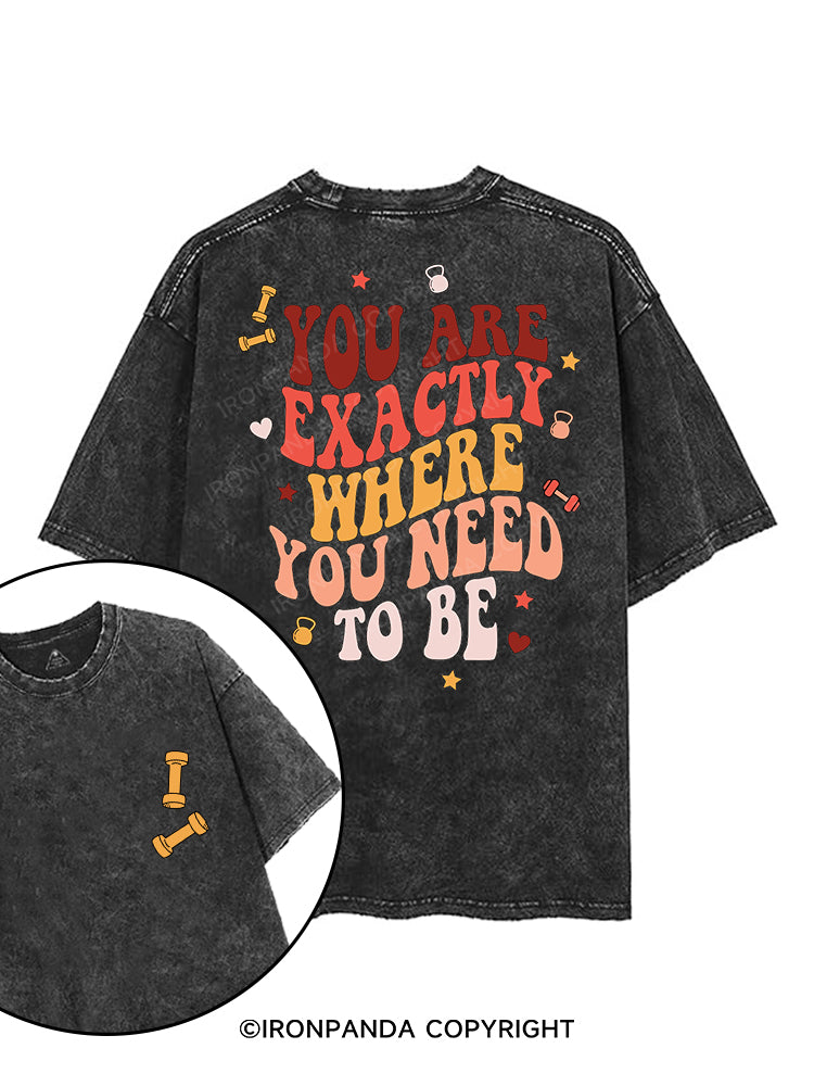 YOU ARE EXACTLY WHERE YOU NEED TO BE printed Gym Shirt