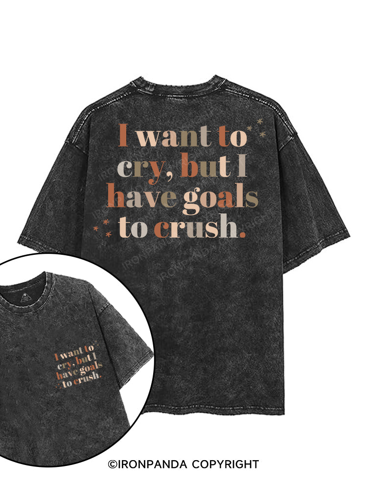 I WANT TO CRY, BUT I HAVE GOALS TO CRUSH printed Gym Shirt