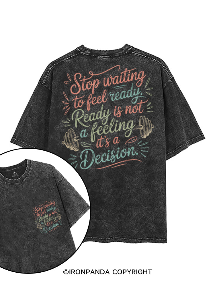STOP WAITING TO FEEL READY, READY IS NOT A FEELING IT'S A DECISION printed Gym Shirt