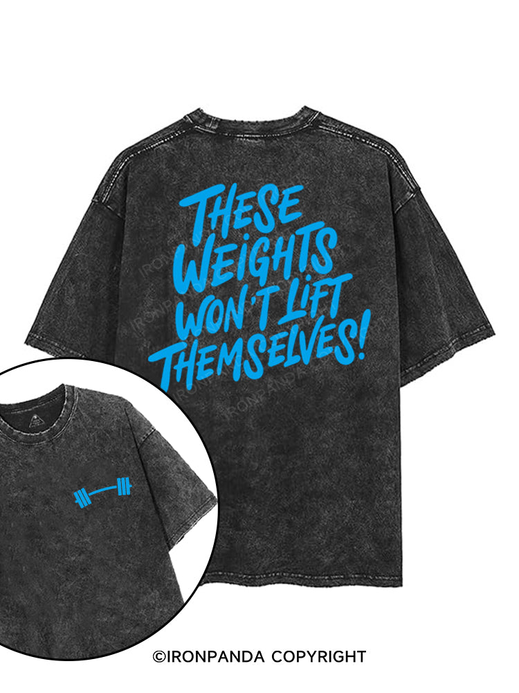 THESE WEIGHTS WON'T LIFT THEMSELVES! printed Gym Shirt