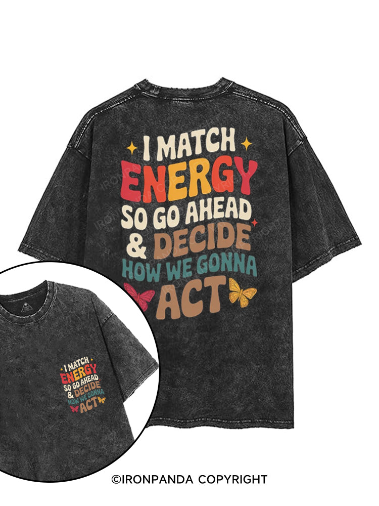 I MATCH ENERGY SO GO AHEAD & DECIDE HOW WE GONNA ACT printed Gym Shirt