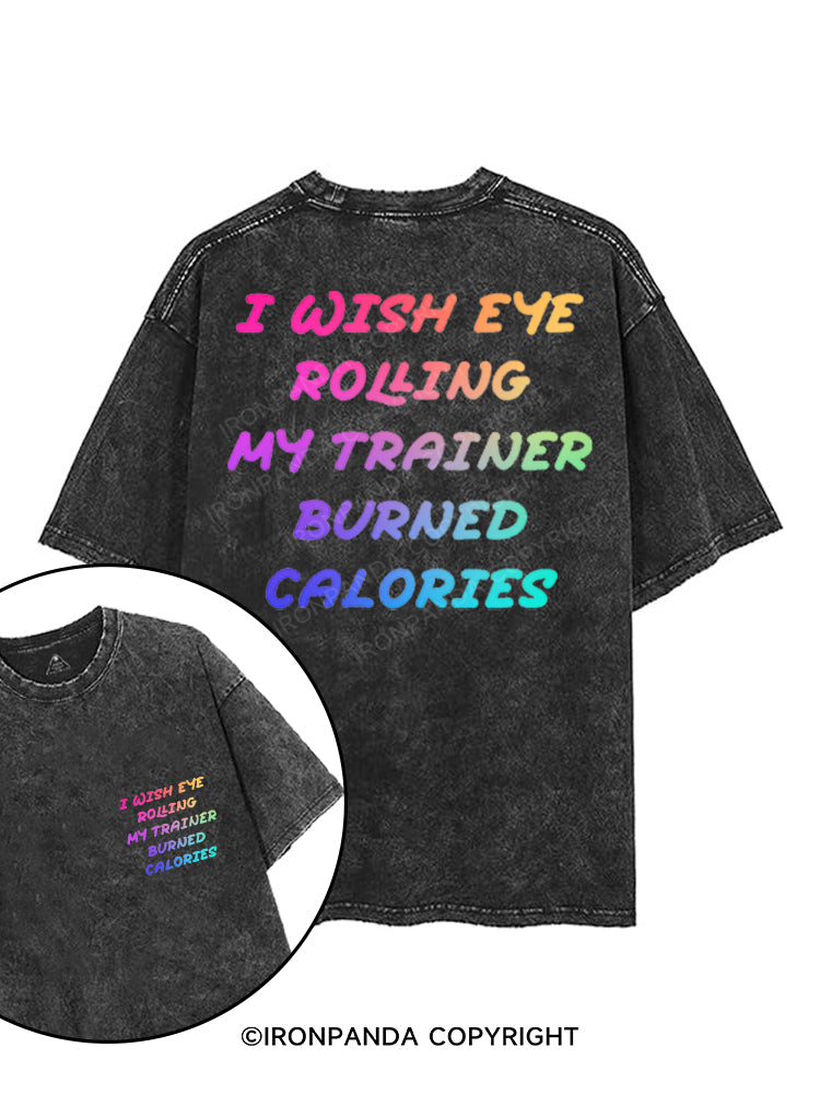 I WISH EYE ROLLING MY TRAINER BURNED CALORIES printed Gym Shirt