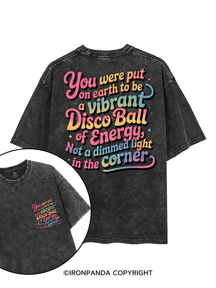 YOU WERE PUT ON EARTH TO BE A VIBRANT DISCO BALL OF ENERGY, NOT A DIMMED LIGHT IN THE CORNER printed Gym Shirt