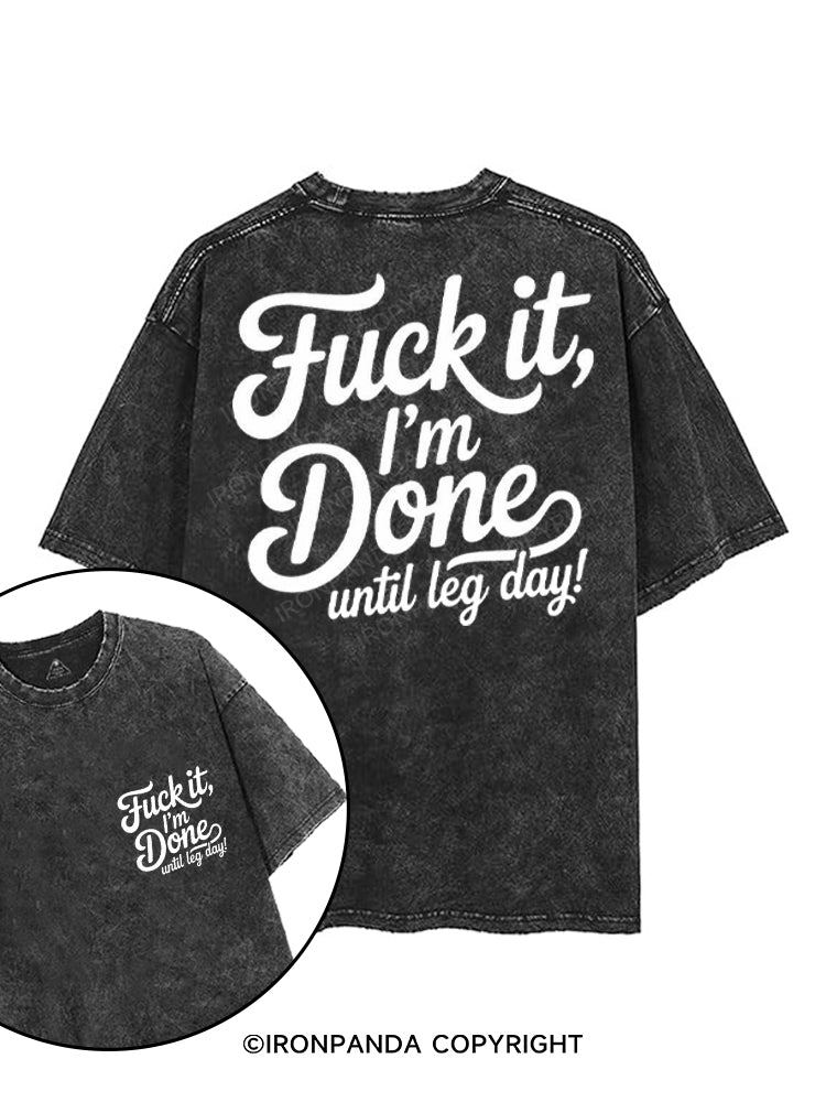 FUCK IT I'M DONE UNTIL LEG DAY printed Gym Shirt