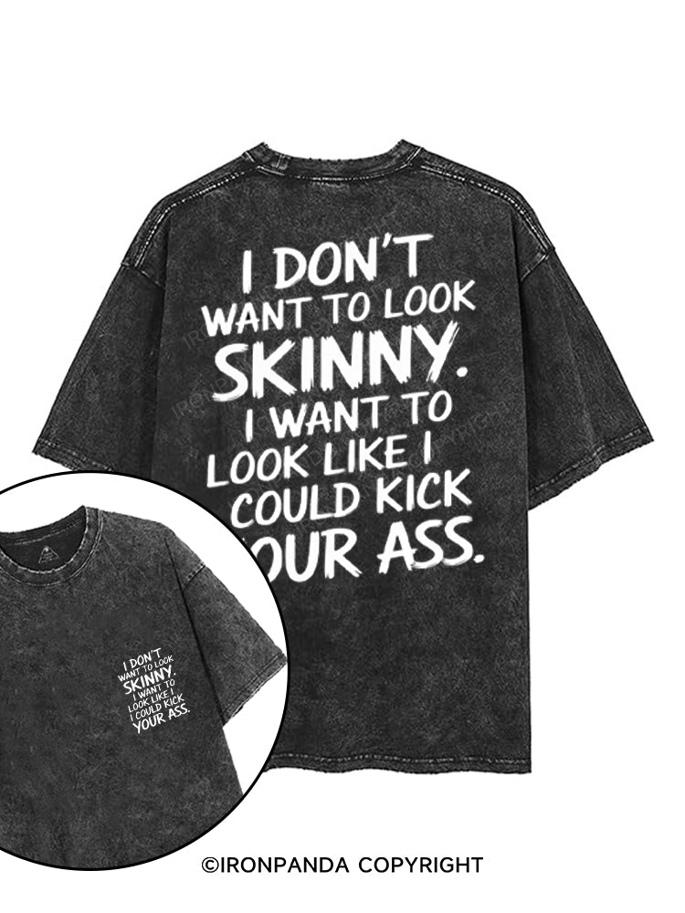 I DON'T WANT TO LOOK SKINNY I WANT TO LOOK LIKE I COULD KICK YOUR ASS printed Gym Shirt