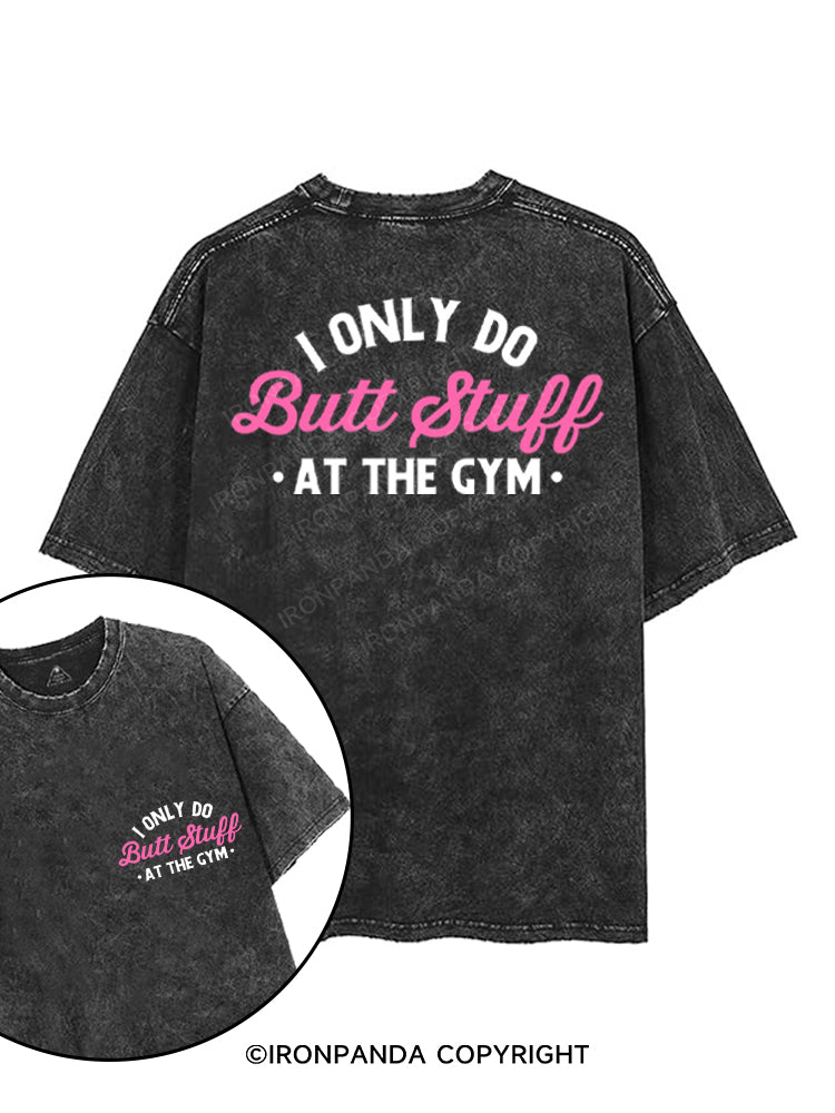 I ONLY DO BUTT STUFF AT THE GYM printed Gym Shirt