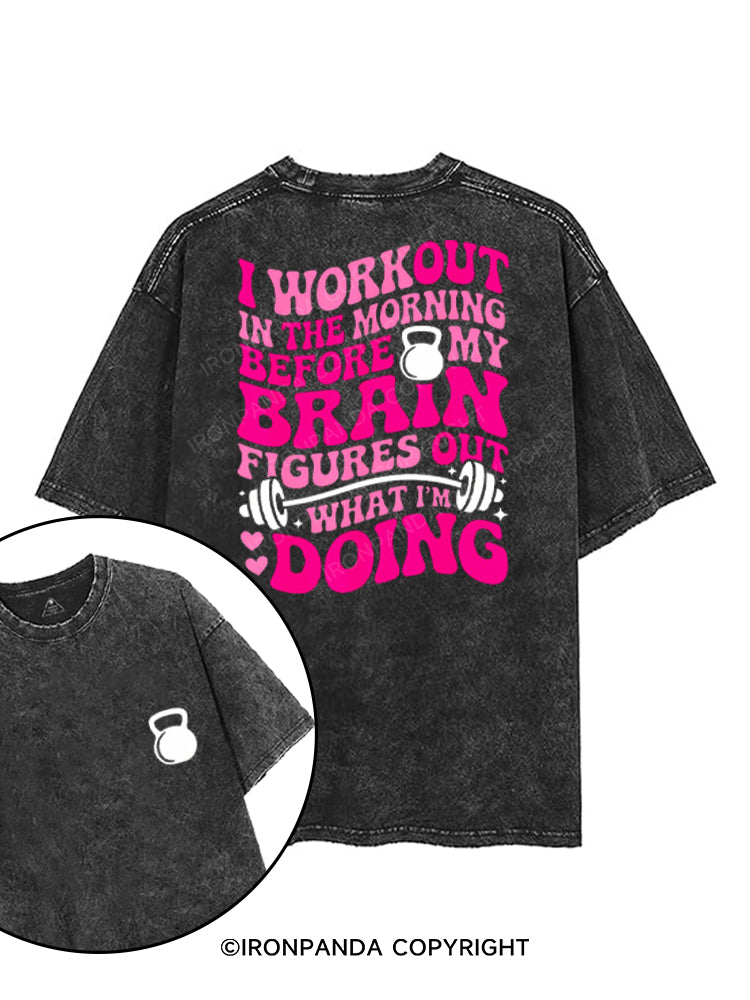 I WORKOUT IN THE MORNING BEFORE MY BRAIN FIGURES OUT WHAT I'M DOING printed Gym Shirt