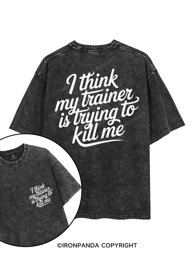 I THINK MY TRAINER IS TRYING TO KILL ME printed Gym Shirt