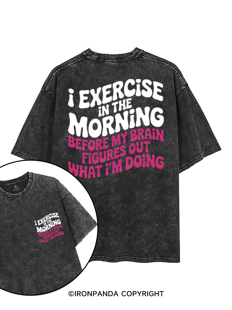 I EXERCISE IN THE MORNING BEFORE MY BRAIN FIGURES OUT WHAT I'M DOING printed Gym Shirt