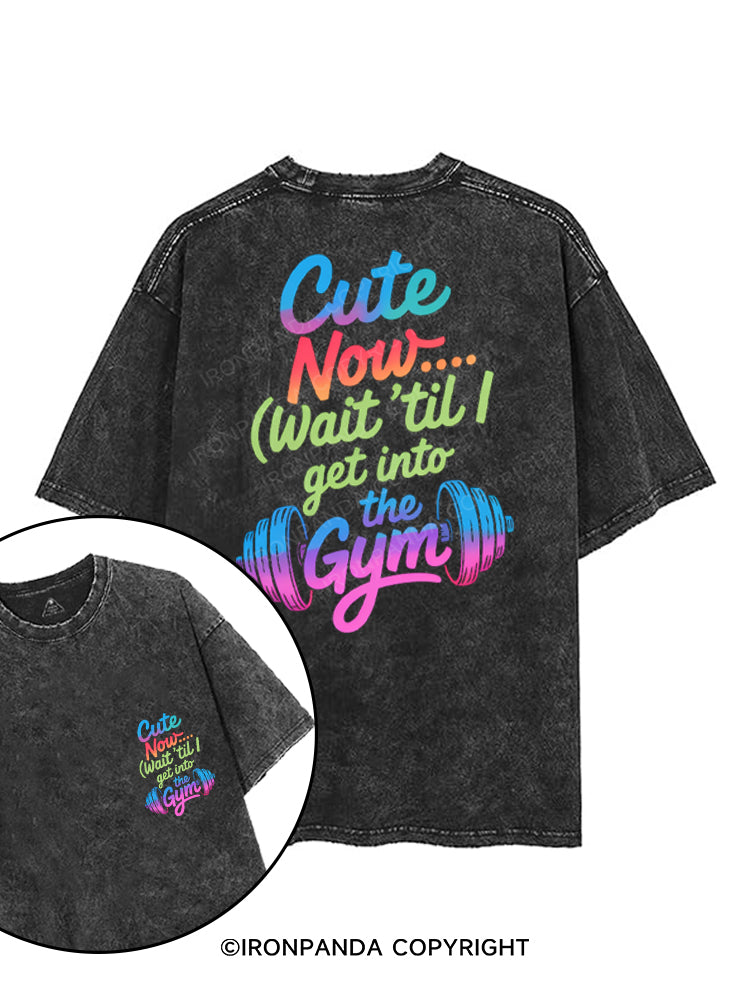 CUTE NOW... (WAIT 'TIL I GET INTO THE GYM) printed Gym Shirt