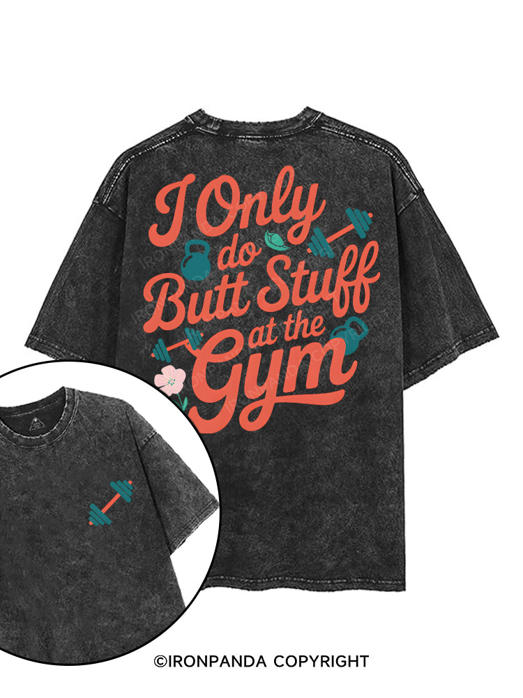 I ONLY DO BUTT STUFF AT THE GYM printed Gym Shirt