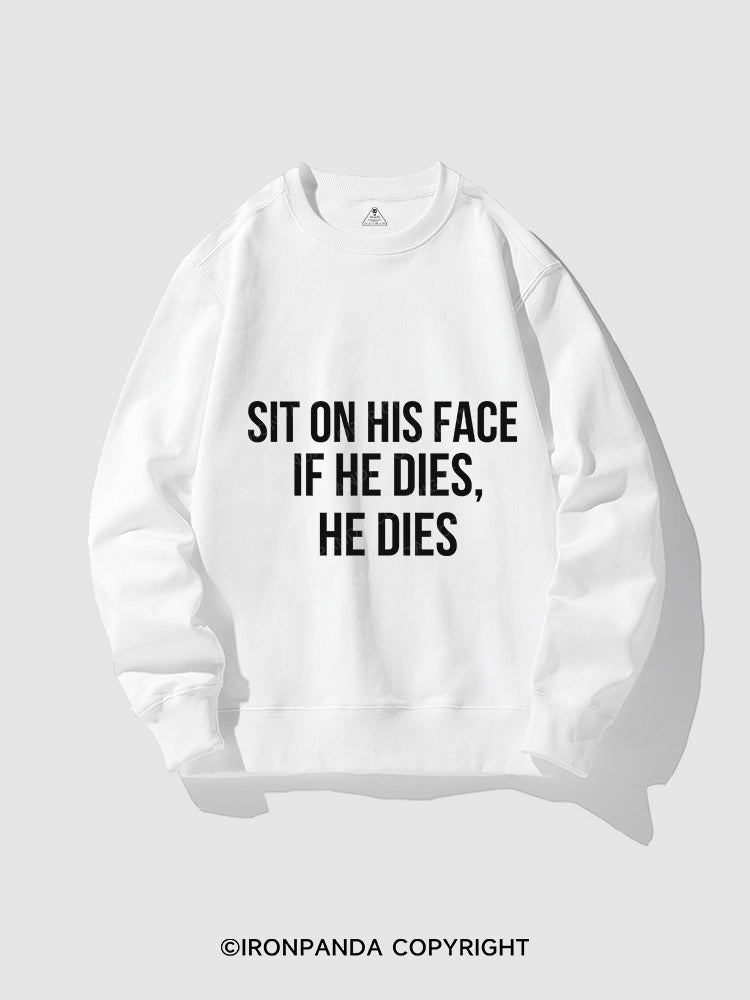Sit on his face If he dies he dies CREWNECK Sweatshirt