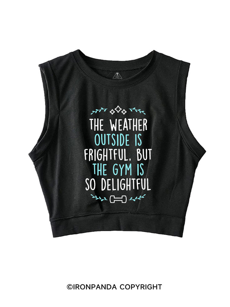 The Weather Outside Is Frightful But The Gym Is So Delightful SLEEVELESS CROP TOPS