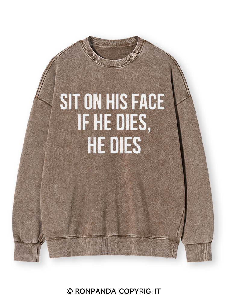 SIT ON HIS FACE. IF HE DIES, HE DIES Washed Sweatshirt