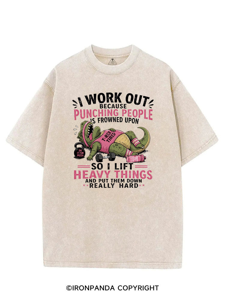 I WORK OUT BECAUSE PUNCHING PEOPLE IS FROWNED UPON SO I LIFT HEAVY THINGS AND PUT THEM DOWN REALLY HARD VINTAGE GYM SHIRT